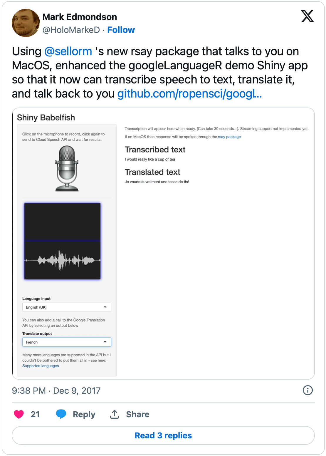 Tweet from Mark Edmondson (@HoloMarkeD  2017-12-09): Using sellorm's new rsay package that talks to you on MacOS, enhanced the googleLanguageR demo Shiny app so that it can transcribe speech to text, translate it, and talk back to you https://github.com/ropensci/googleLanguageR/tree/master/inst/shiny/capture_speech There is a screenshot of the app underneath.